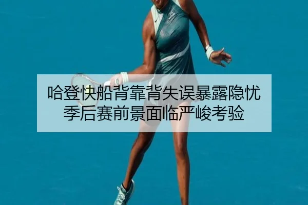 哈登快船背靠背失误暴露隐忧 季后赛前景面临严峻考验 | jiuyou